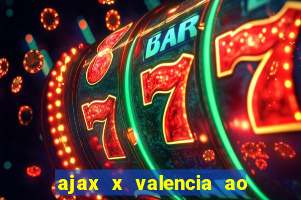 ajax x valencia ao vivo futemax